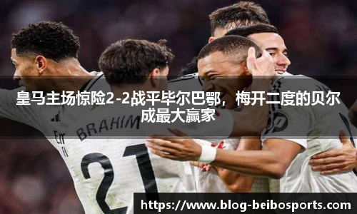 皇马主场惊险2-2战平毕尔巴鄂，梅开二度的贝尔成最大赢家