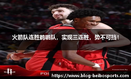 火箭队连胜鹈鹕队，实现三连胜，势不可挡！