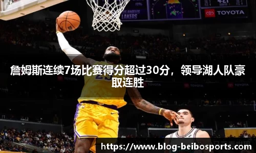 詹姆斯连续7场比赛得分超过30分，领导湖人队豪取连胜