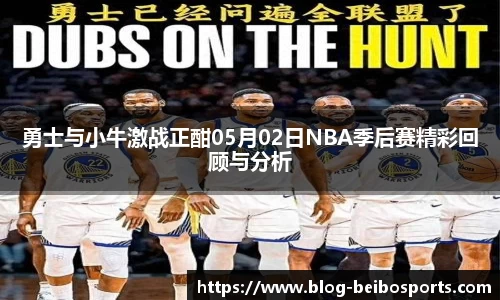 勇士与小牛激战正酣05月02日NBA季后赛精彩回顾与分析