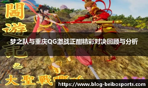梦之队与重庆QG激战正酣精彩对决回顾与分析